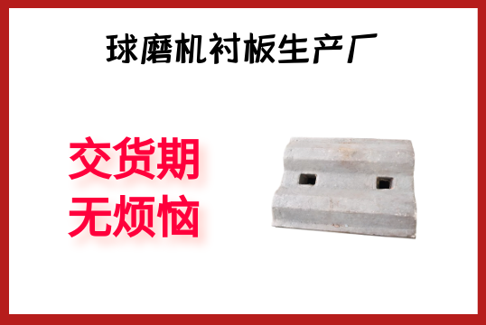 球磨机衬板生产厂-交货期无懊恼[皇冠集团]