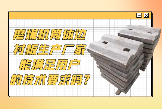 磨煤机筒体边衬板生产厂家能知足用户的手艺要求吗?[皇冠集团]