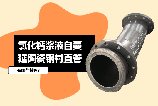 氯化钙浆液自伸张陶瓷钢衬直管有哪些特征?[皇冠集团]