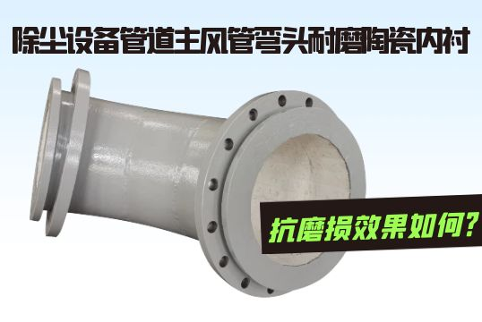 除尘装备管道主风管弯头耐磨陶瓷内衬抗磨损效果怎样？？？