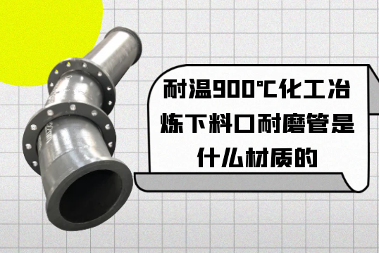 耐温900℃化工冶炼下料口耐磨管是什么材质的[皇冠集团]
