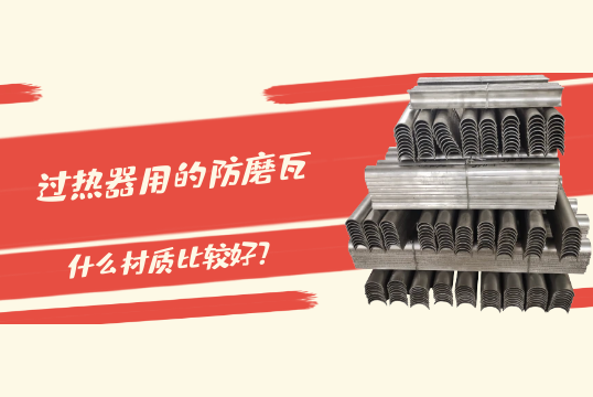 过热器用的防磨瓦什么材质较量好?[皇冠集团]