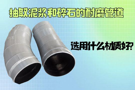 抽取泥浆和碎石的耐磨管道用什么材质好？？？？？